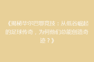 《揭秘毕尔巴鄂竞技：从低谷崛起的足球传奇，为何他们总能创造奇迹？》