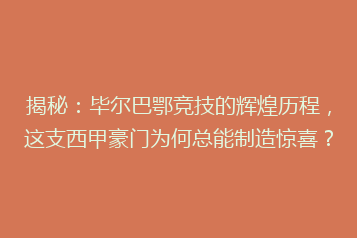 揭秘:毕尔巴鄂竞技的辉煌历程,这支西甲豪门为何总能制造惊喜?