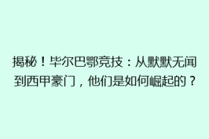 揭秘！毕尔巴鄂竞技：从默默无闻到西甲豪门，他们是如何崛起的？