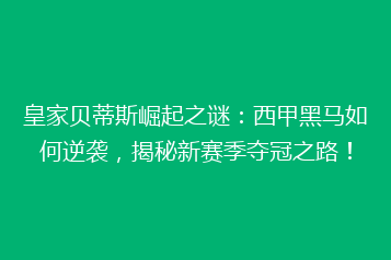 皇家贝蒂斯崛起之谜:西甲黑马如何逆袭,揭秘新赛季夺冠之路!