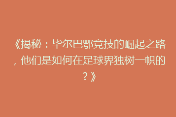 《揭秘：毕尔巴鄂竞技的崛起之路，他们是如何在足球界独树一帜的？》