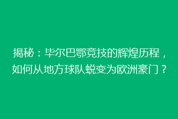 揭秘:毕尔巴鄂竞技的辉煌历程,如何从地方球队蜕变为欧洲豪门?