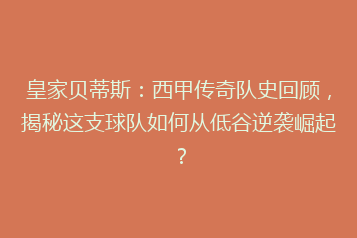 皇家贝蒂斯：西甲传奇队史回顾，揭秘这支球队如何从低谷逆袭崛起？
