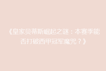《皇家贝蒂斯崛起之谜：本赛季能否打破西甲冠军魔咒？》