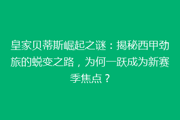 皇家贝蒂斯崛起之谜：揭秘西甲劲旅的蜕变之路，为何一跃成为新赛季焦点？