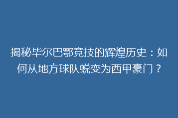 揭秘毕尔巴鄂竞技的辉煌历史:如何从地方球队蜕变为西甲豪门?