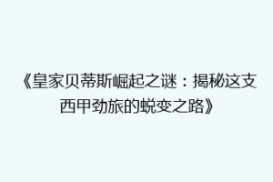 《皇家贝蒂斯崛起之谜：揭秘这支西甲劲旅的蜕变之路》