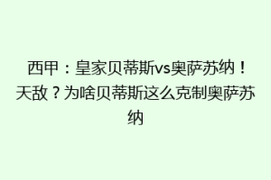 西甲：皇家贝蒂斯vs奥萨苏纳！天敌？为啥贝蒂斯这么克制奥萨苏纳