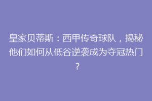 皇家贝蒂斯：西甲传奇球队，揭秘他们如何从低谷逆袭成为夺冠热门？