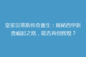 皇家贝蒂斯传奇重生:揭秘西甲新贵崛起之路,能否再创辉煌?