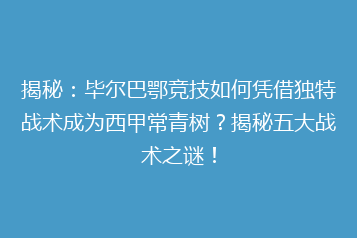 揭秘：毕尔巴鄂竞技如何凭借独特战术成为西甲常青树？揭秘五大战术之谜！
