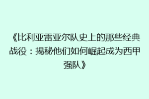 《比利亚雷亚尔队史上的那些经典战役：揭秘他们如何崛起成为西甲强队》