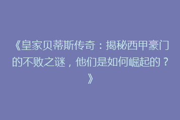 《皇家贝蒂斯传奇：揭秘西甲豪门的不败之谜，他们是如何崛起的？》