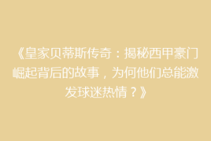 《皇家贝蒂斯传奇：揭秘西甲豪门崛起背后的故事，为何他们总能激发球迷热情？》