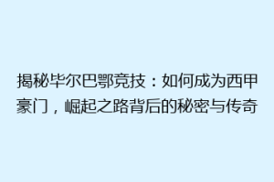 揭秘毕尔巴鄂竞技:如何成为西甲豪门,崛起之路背后的秘密与传奇