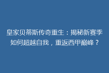 皇家贝蒂斯传奇重生:揭秘新赛季如何超越自我,重返西甲巅峰?