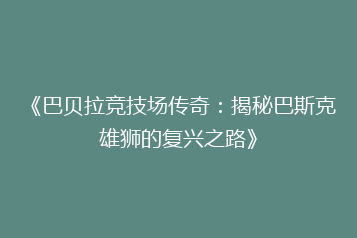 《巴贝拉竞技场传奇:揭秘巴斯克雄狮的复兴之路》