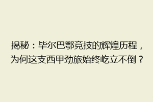 揭秘：毕尔巴鄂竞技的辉煌历程，为何这支西甲劲旅始终屹立不倒？