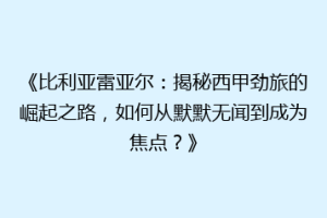 《比利亚雷亚尔：揭秘西甲劲旅的崛起之路，如何从默默无闻到成为焦点？》