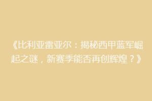 《比利亚雷亚尔：揭秘西甲蓝军崛起之谜，新赛季能否再创辉煌？》