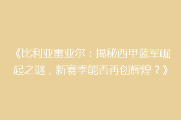 《比利亚雷亚尔:揭秘西甲蓝军崛起之谜,新赛季能否再创辉煌?》