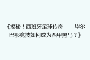 《揭秘！西班牙足球传奇——毕尔巴鄂竞技如何成为西甲黑马？》