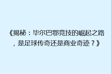 《揭秘:毕尔巴鄂竞技的崛起之路,是足球传奇还是商业奇迹?》