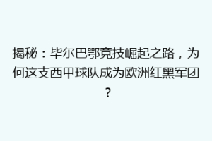 揭秘:毕尔巴鄂竞技崛起之路,为何这支西甲球队成为欧洲红黑军团?