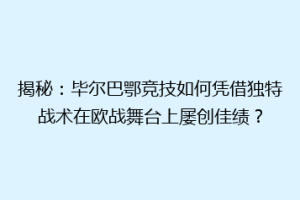 揭秘：毕尔巴鄂竞技如何凭借独特战术在欧战舞台上屡创佳绩？
