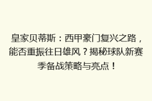 皇家贝蒂斯：西甲豪门复兴之路，能否重振往日雄风？揭秘球队新赛季备战策略与亮点！