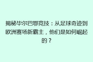 揭秘毕尔巴鄂竞技:从足球奇迹到欧洲赛场新霸主,他们是如何崛起的?