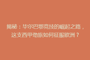 揭秘：毕尔巴鄂竞技的崛起之路，这支西甲劲旅如何征服欧洲？