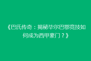 《巴氏传奇：揭秘毕尔巴鄂竞技如何成为西甲豪门？》