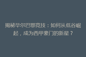 揭秘毕尔巴鄂竞技:如何从低谷崛起,成为西甲豪门的新星?