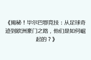 《揭秘！毕尔巴鄂竞技：从足球奇迹到欧洲豪门之路，他们是如何崛起的？》