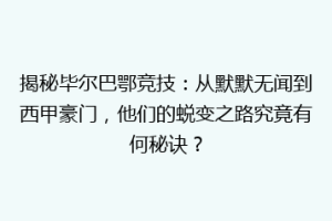 揭秘毕尔巴鄂竞技：从默默无闻到西甲豪门，他们的蜕变之路究竟有何秘诀？
