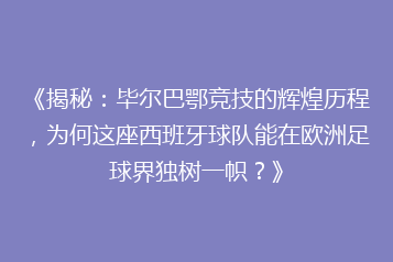 《揭秘:毕尔巴鄂竞技的辉煌历程,为何这座西班牙球队能在欧洲足球界独树一帜?》