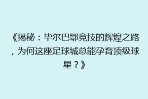 《揭秘:毕尔巴鄂竞技的辉煌之路,为何这座足球城总能孕育顶级球星?》