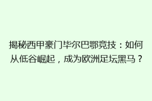 揭秘西甲豪门毕尔巴鄂竞技：如何从低谷崛起，成为欧洲足坛黑马？