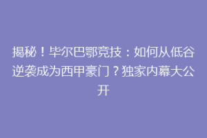 揭秘！毕尔巴鄂竞技：如何从低谷逆袭成为西甲豪门？独家内幕大公开