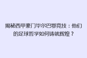 揭秘西甲豪门毕尔巴鄂竞技:他们的足球哲学如何铸就辉煌?