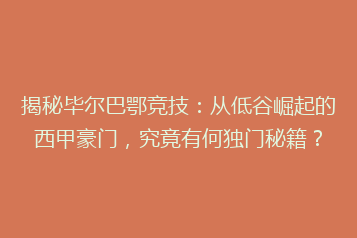 揭秘毕尔巴鄂竞技:从低谷崛起的西甲豪门,究竟有何独门秘籍?