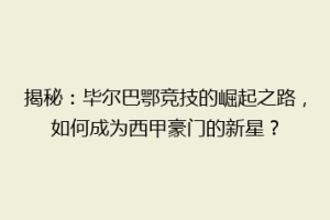 揭秘：毕尔巴鄂竞技的崛起之路，如何成为西甲豪门的新星？
