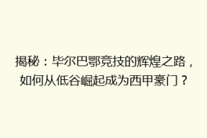 揭秘：毕尔巴鄂竞技的辉煌之路，如何从低谷崛起成为西甲豪门？