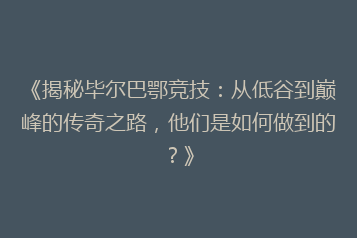 《揭秘毕尔巴鄂竞技:从低谷到巅峰的传奇之路,他们是如何做到的?》