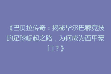 《巴贝拉传奇:揭秘毕尔巴鄂竞技的足球崛起之路,为何成为西甲豪门?》