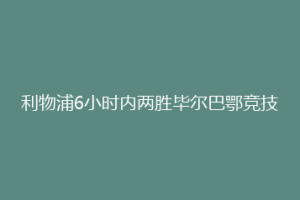 利物浦6小时内两胜毕尔巴鄂竞技