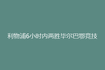 利物浦6小时内两胜毕尔巴鄂竞技