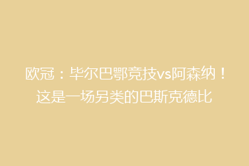 欧冠：毕尔巴鄂竞技vs阿森纳！这是一场另类的巴斯克德比