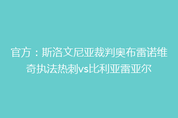 官方:斯洛文尼亚裁判奥布雷诺维奇执法热刺vs比利亚雷亚尔